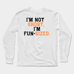 I'm not  short,  I'm  fun-sized. Long Sleeve T-Shirt